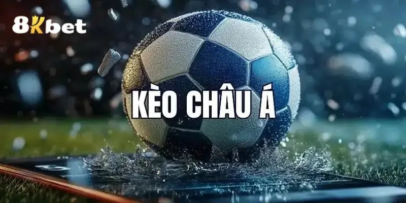 Kèo Châu Á tại 8KBET - Lựa Chọn Tuyệt Vời Cho Dân Cá Độ Làm Giàu