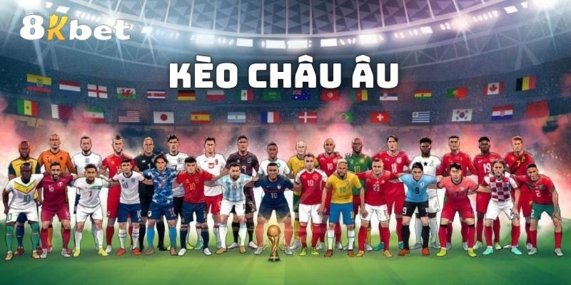 Kèo châu Âu: Chinh phục mọi phiên cược bóng đá cùng 8KBET