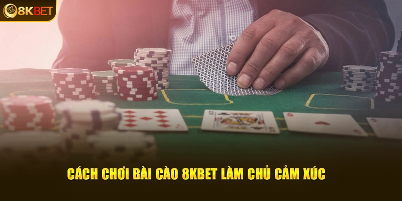 Cách chơi bài cào 8kbet làm chủ cảm xúc