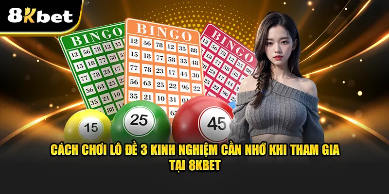 Cách Chơi Lô Đề Tại 8KBET: Khám Phá 3 Bí Quyết Đỉnh Cao Thắng cực lớn