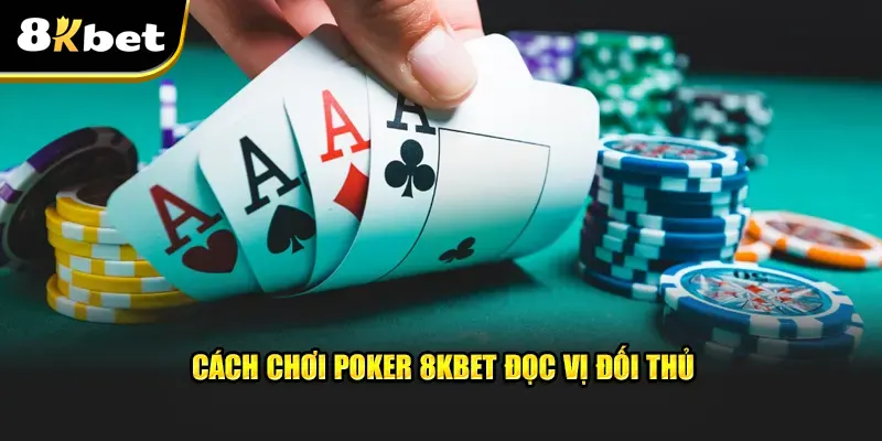 cách chơi poker: đọc vị đôi thủ