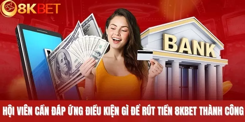 điều kiện để rút tiền tại cổng game 8kbet