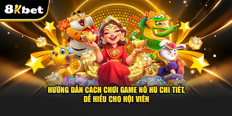 Hướng dẫn cách chơi game nổ hũ chi tiết, dễ hiểu cho hội viên tại 8kbet