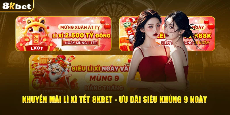 Khuyến mãi lì xì Tết 8KBET - Ưu đãi cực lớn chỉ trong 9 ngày