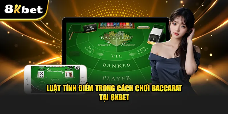 Luật tính điểm trong cách chơi Baccarat tại 8KBET