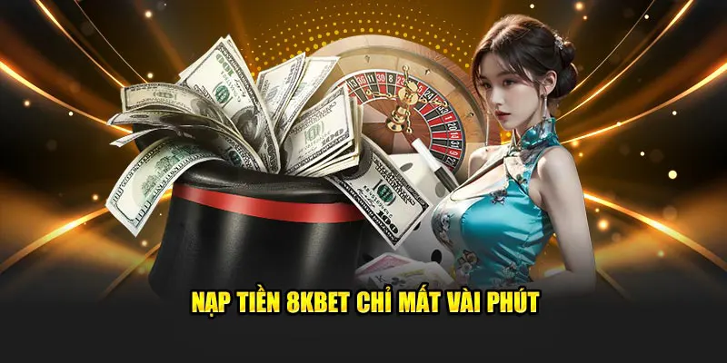 Nạp tiền nhanh chóng với 8kbet