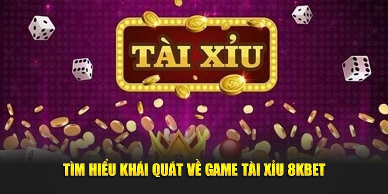 tìm hiểu khái quát về game tài xỉu 8kbet