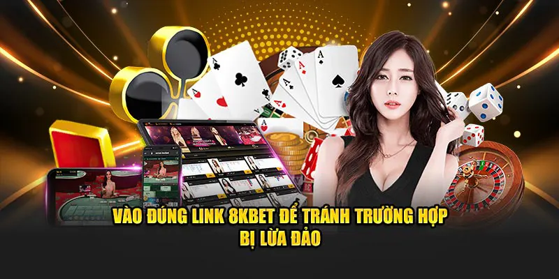 Truy cập vào đúng đường link 8kbet để tránh bị lừa đảo