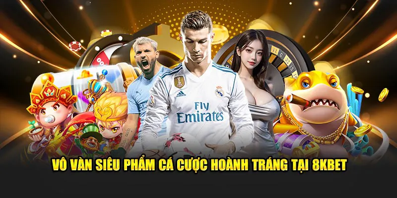 Siêu phẩm cá cược hoành tráng trên 8kbet