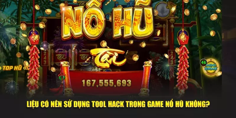 Liệu có nên sử dụng tool hack trong game nổ hũ không?