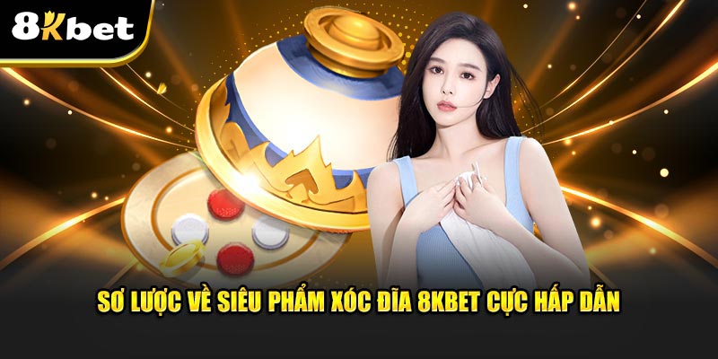 Sơ lược về siêu phẩm xóc đĩa 8KBET cực hấp dẫn